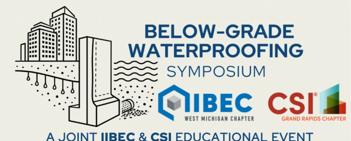 Attend the 2/12/26 Below-Grade Waterproofing Symposium – Hosted by IIBEC West Michigan and CSI Grand Rapids!